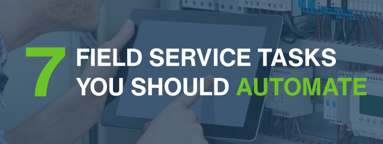 Field Service Automation: 7 Tasks Every Service Company Should Automate